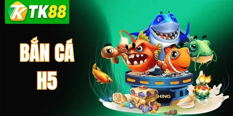 Bắn Cá H5 TK88 – Hướng Dẫn Chơi & Kinh Nghiệm Săn Cá