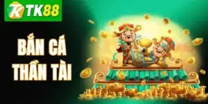 Bắn Cá Thần Tài TK88 – Hướng Dẫn Chơi & Kinh Nghiệm Cao Thủ