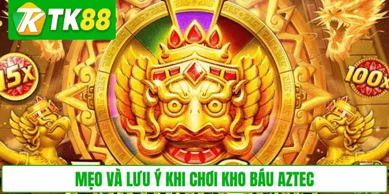 Mẹo và lưu ý khi chơi Kho Báu Aztec