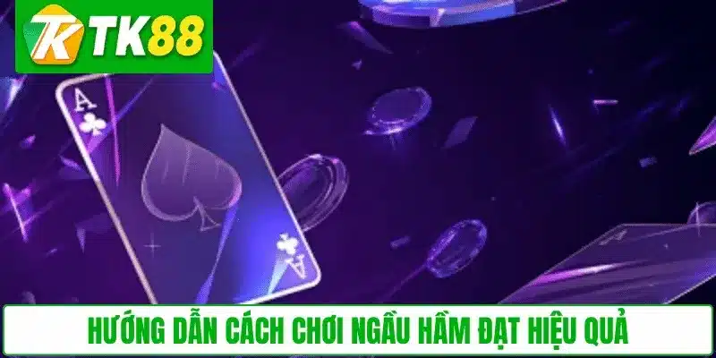 Hướng dẫn cách chơi Ngầu Hầm đạt hiệu quả