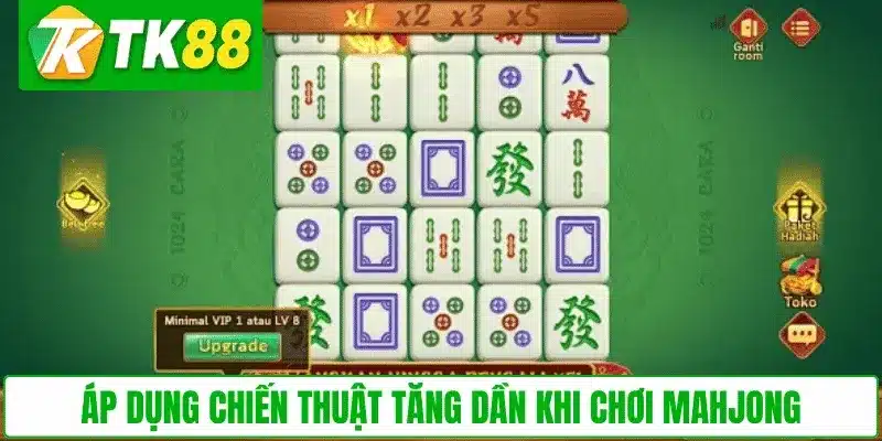 Áp dụng chiến thuật tăng dần khi chơi Mahjong