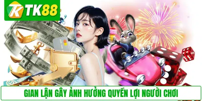Gian lận gây ảnh hưởng quyền lợi người chơi