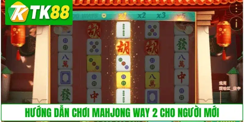 Hướng dẫn chơi Mahjong Way 2 cho người mới
