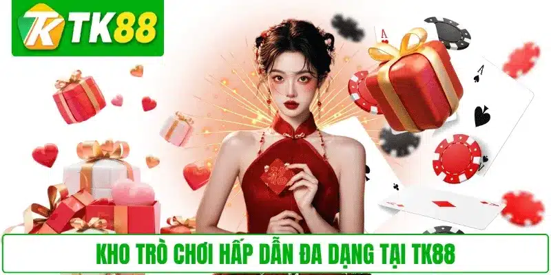 Kho trò chơi hấp dẫn đa dạng tại TK88