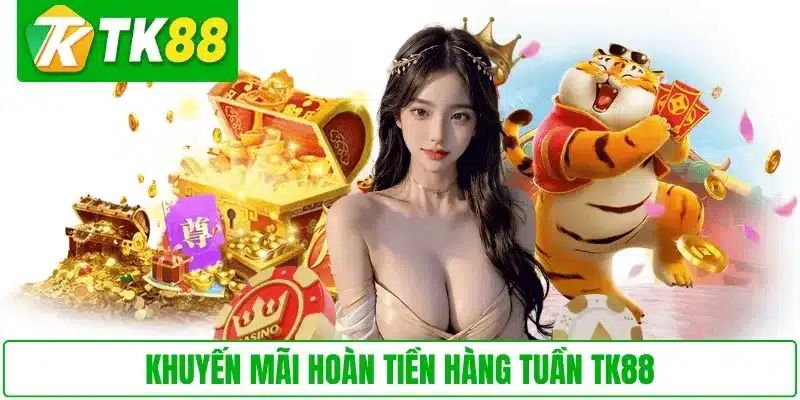 Khuyến mãi hoàn tiền hàng tuần TK88