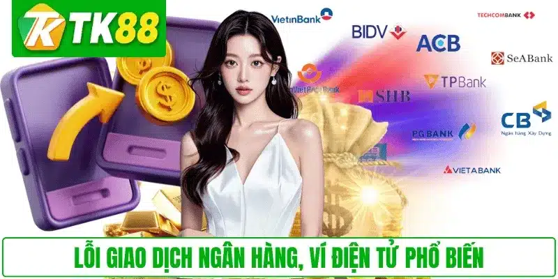 Lỗi giao dịch ngân hàng, ví điện tử phổ biến