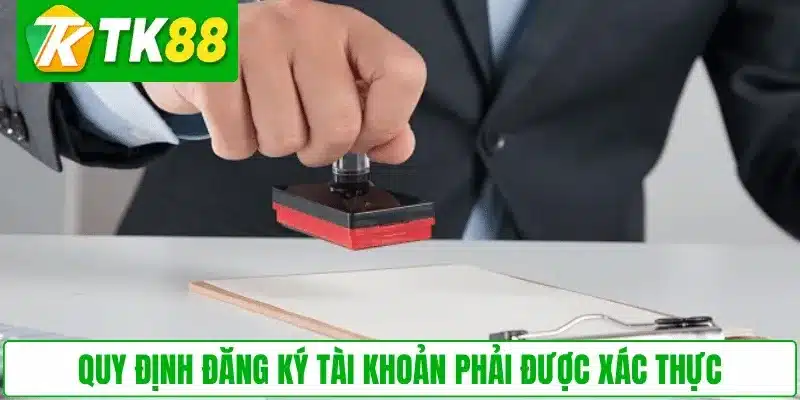 Quy định đăng ký tài khoản phải được xác thực
