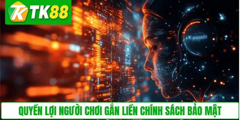 Quyền lợi người chơi gắn liền chính sách bảo mật