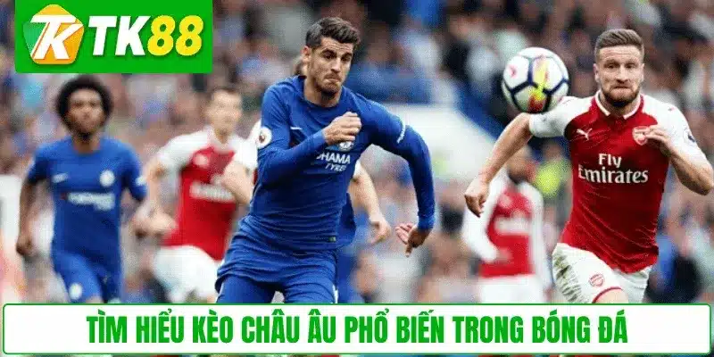Tìm hiểu kèo Châu Âu phổ biến trong bóng đá