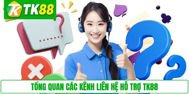 Tổng quan các kênh liên hệ hỗ trợ TK88