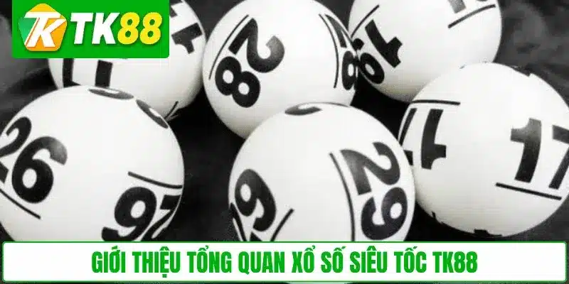 Giới thiệu tổng quan xổ số siêu tốc TK88