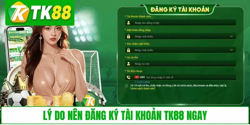 Lý do nên đăng ký tài khoản TK88 ngay